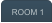 ROOM 1
