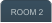 ROOM 2